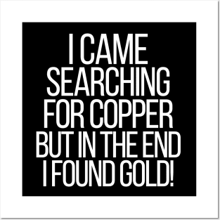 I came searching for copper, but in the end I found gold! Posters and Art